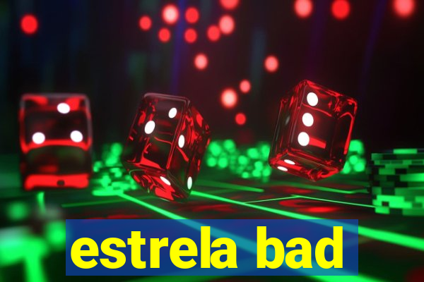 estrela bad